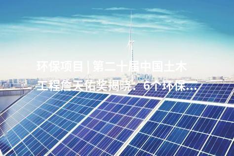 環(huán)保項(xiàng)目 | 第二十屆中國(guó)土木工程詹天佑獎(jiǎng)揭曉：6個(gè)環(huán)保工程獲獎(jiǎng)！