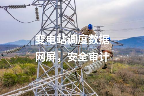 變電站調(diào)度數(shù)據(jù)網(wǎng)屏，安全審計(jì)