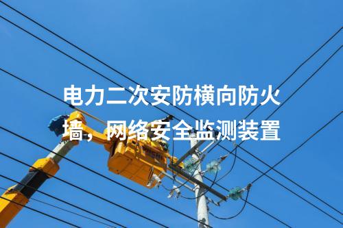 電力二次安防橫向防火墻，<a href=http://m.tokodili.com/info/2.html target=_blank class=infotextkey>網(wǎng)絡(luò)安全監(jiān)測裝置</a>