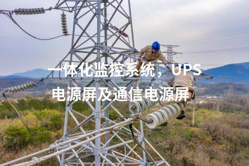 一體化監(jiān)控系統(tǒng)，UPS 電源屏及通信電源屏