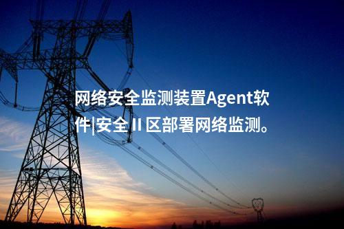 <a href=http://m.tokodili.com/info/2.html target=_blank class=infotextkey>網絡安全監測裝置</a>Agent軟件|安全Ⅱ區部署網絡監測。