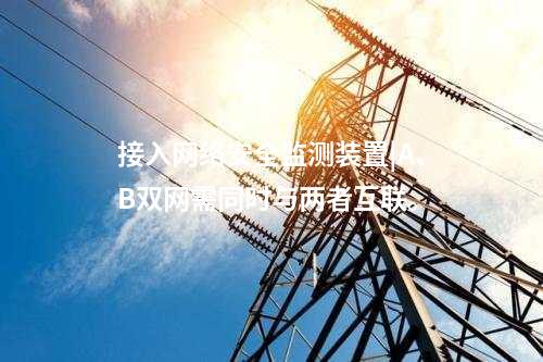 接入<a href=http://m.tokodili.com/info/2.html target=_blank class=infotextkey>網(wǎng)絡(luò)安全監(jiān)測(cè)裝置</a>|A、B雙網(wǎng)需同時(shí)與兩者互聯(lián)。