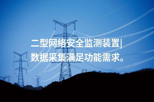二型<a href=http://m.tokodili.com/info/2.html target=_blank class=infotextkey>網絡安全監測裝置</a>|數據采集滿足功能需求。