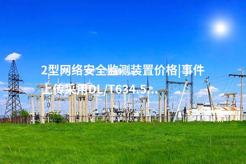 2型<a href=http://m.tokodili.com/info/2.html target=_blank class=infotextkey>網(wǎng)絡安全監(jiān)測裝置</a>價格|事件上傳采用DL/T634.5104。