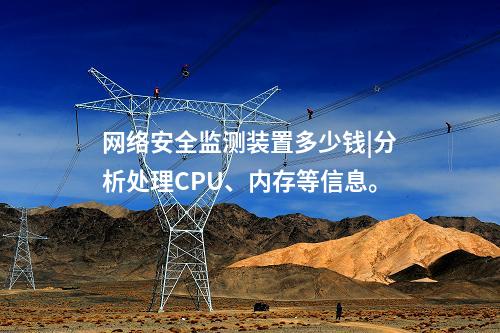 <a href=http://m.tokodili.com/info/2.html target=_blank class=infotextkey>網(wǎng)絡安全監(jiān)測裝置</a>多少錢|分析處理CPU、內(nèi)存等信息。