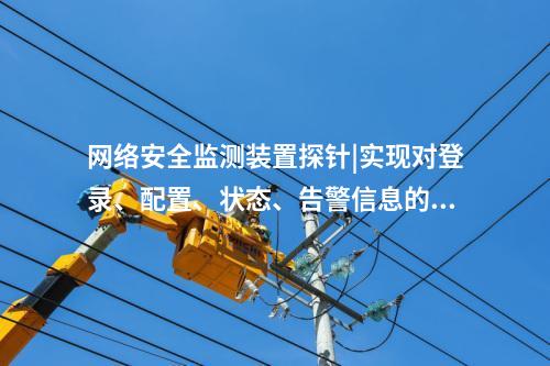 <a href=http://m.tokodili.com/info/2.html target=_blank class=infotextkey>網(wǎng)絡(luò)安全監(jiān)測(cè)裝置</a>探針|實(shí)現(xiàn)對(duì)登錄、配置、狀態(tài)、告警信息的采集。